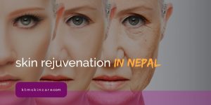 Skin Rejuvenation In Nepal